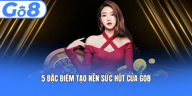 5 đặc điểm tạo nên sức hút của GO8